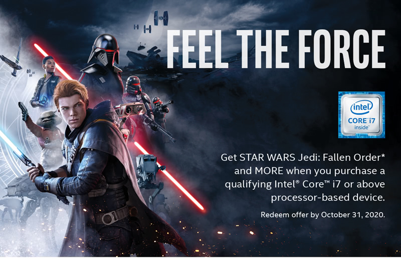 Feel the force - Get STAR WARS Jedi: Fallen Order* and MORE when you purchase a qualifying Intel® Core™ i7 or above processor-based device.